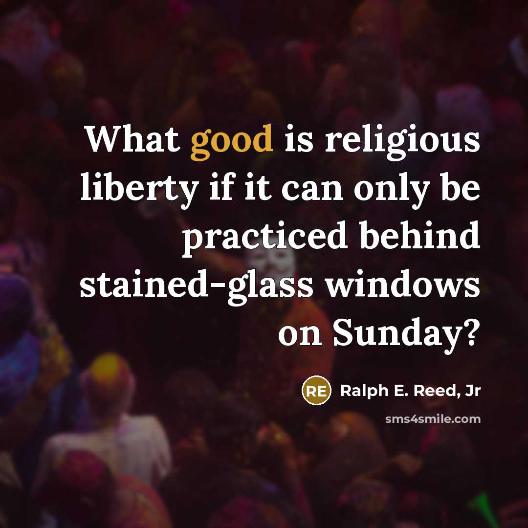 “What good is religious liberty if it can only be…” quote by Ralph E. Reed, Jr