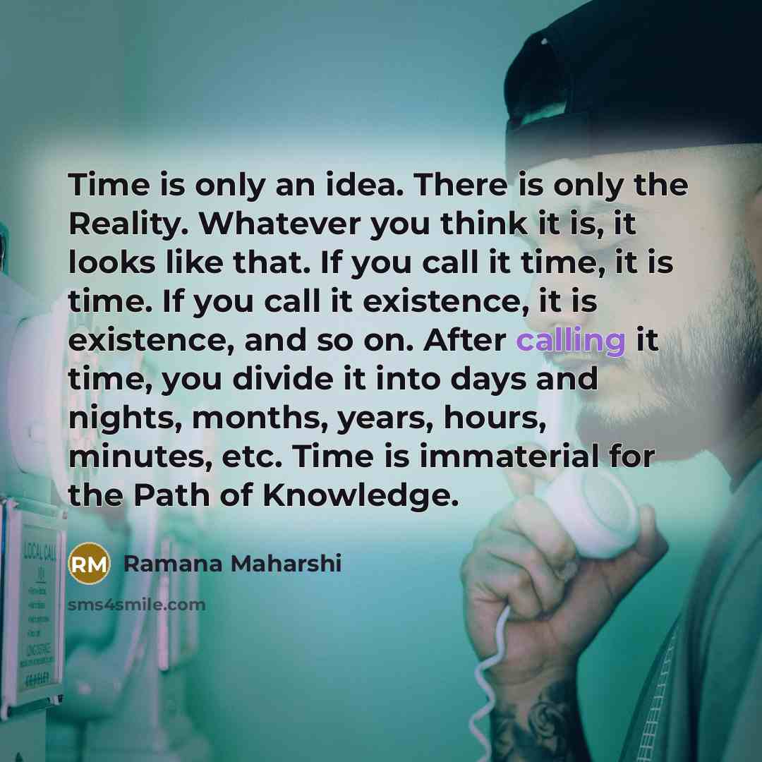 “Time is only an idea. There is only the Reality.…” quote by Ramana Maharshi