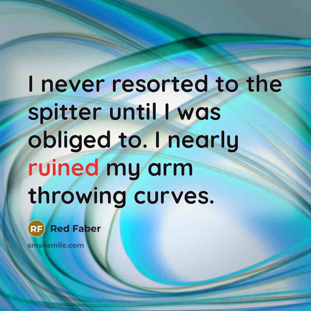 “I never resorted to the spitter until I was obliged…” quote by Red Faber