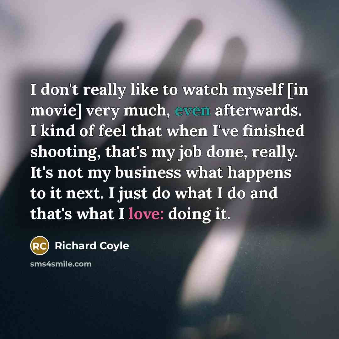 “I don't really like to watch myself [in movie] very…” quote by Richard Coyle