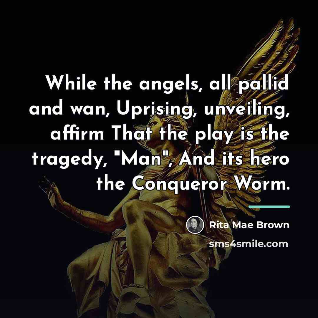 “While the angels, all pallid and wan, Uprising, unveiling, affirm…” quote by Rita Mae Brown
