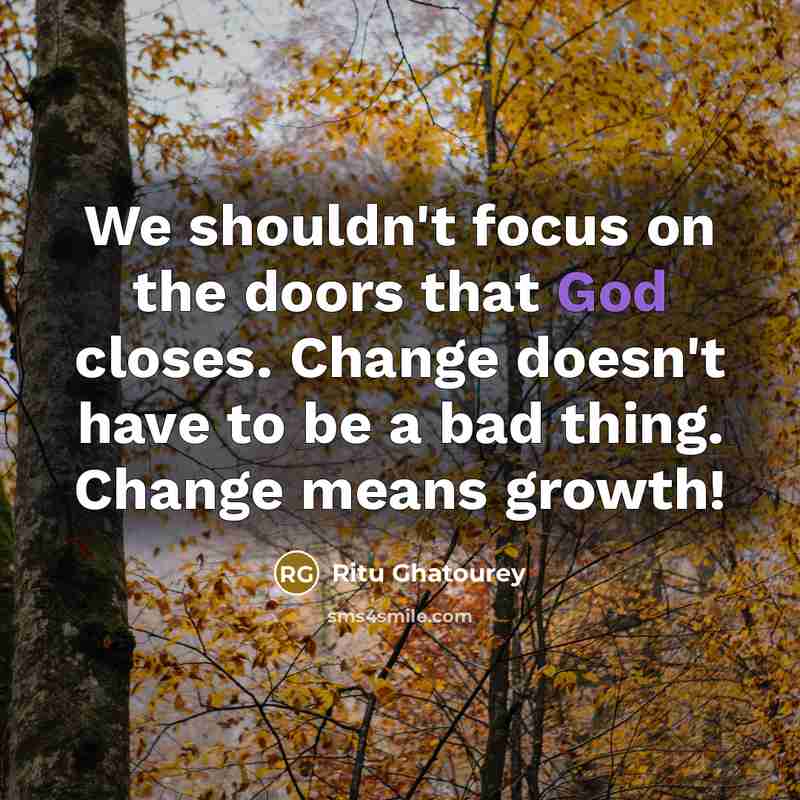 “We shouldn't focus on the doors that God closes. Change…” quote by Ritu Ghatourey