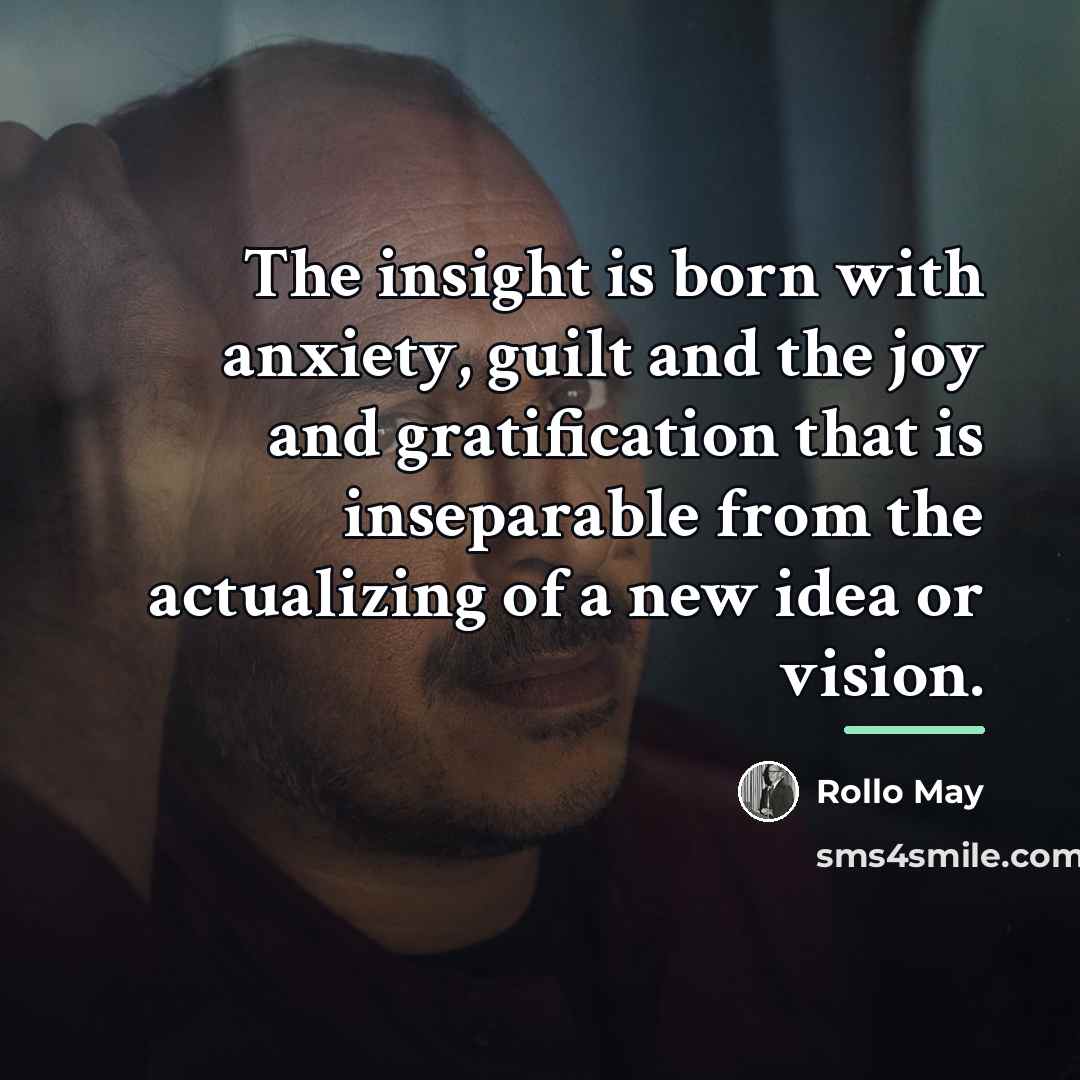 “The insight is born with anxiety, guilt and the joy…” quote by Rollo May