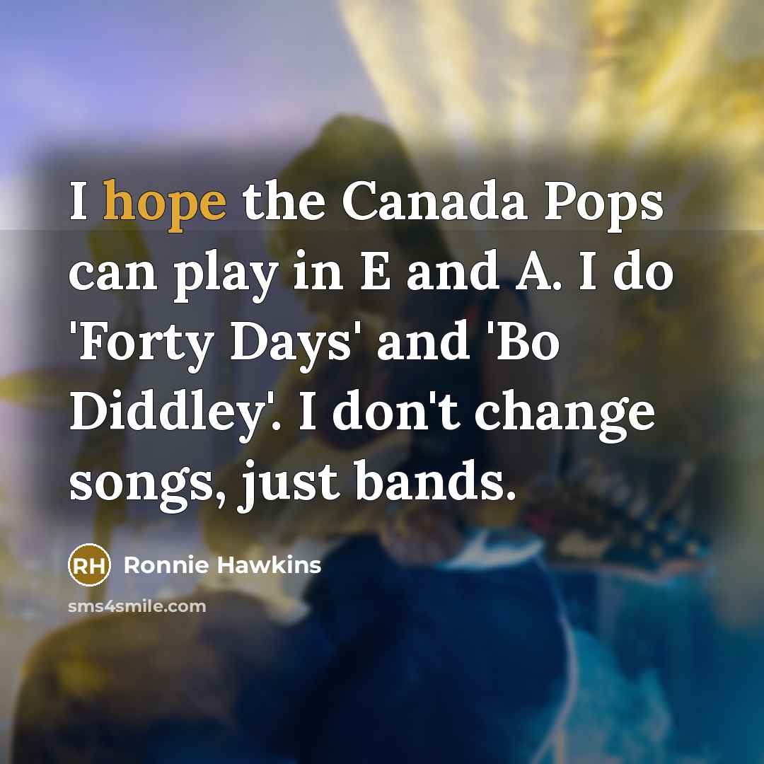 “I hope the Canada Pops can play in E and…” quote by Ronnie Hawkins