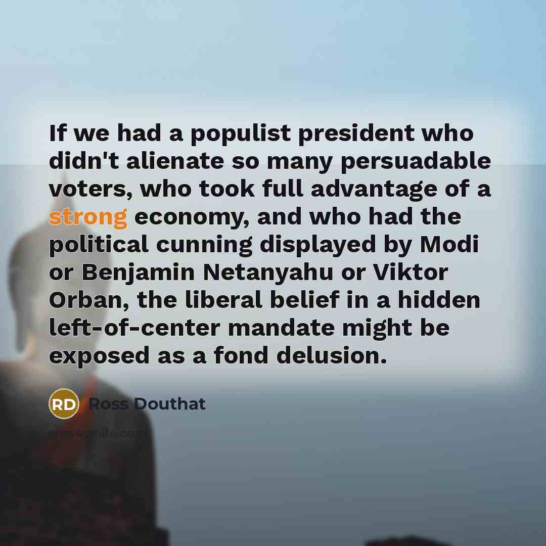 “If we had a populist president who didn't alienate so…” quote by Ross Douthat