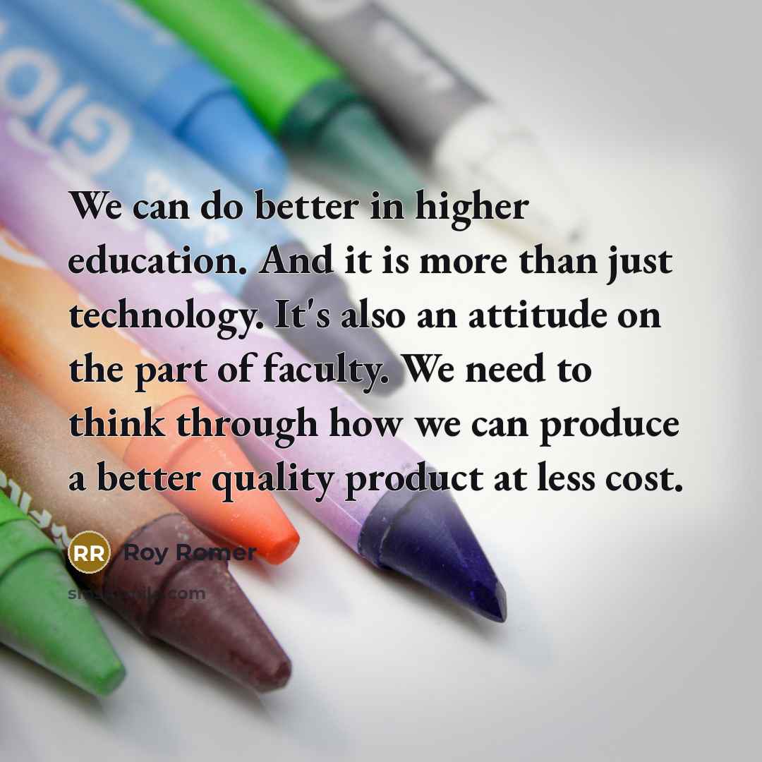“We can do better in higher education. And it is…” quote by Roy Romer