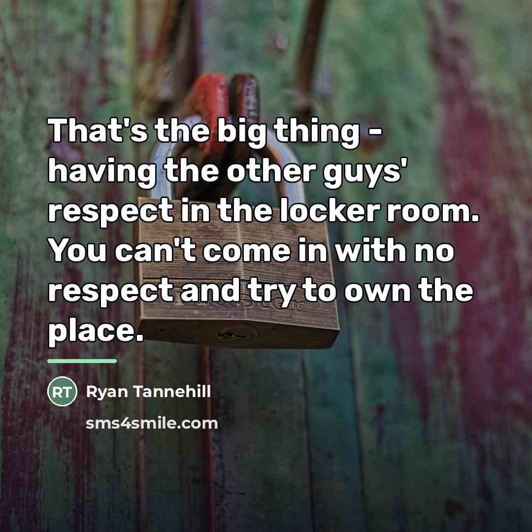 “That's the big thing - having the other guys' respect…” quote by Ryan Tannehill