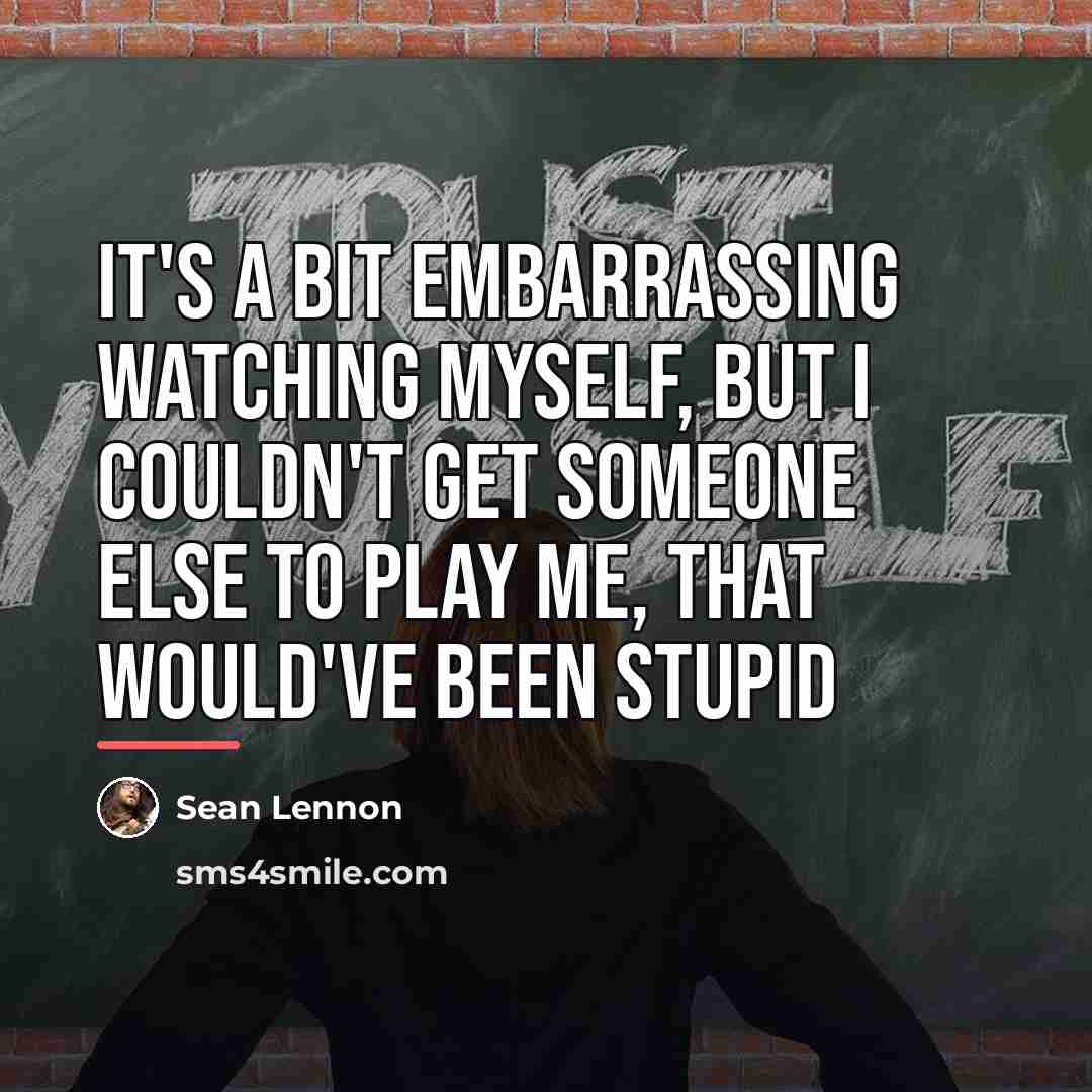 “It's a bit embarrassing watching myself, but I couldn't get…” quote by Sean Lennon