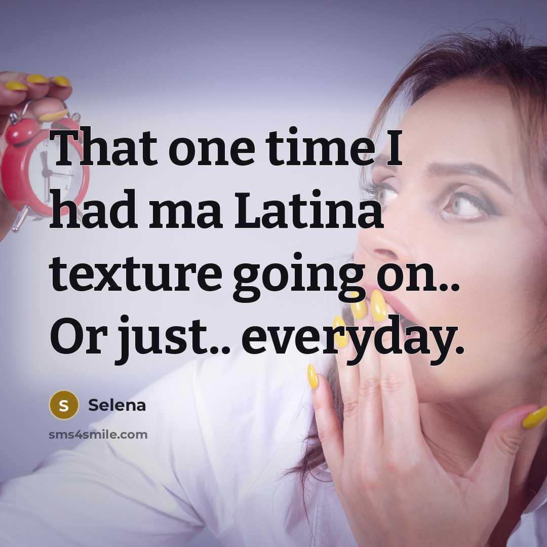 “That one time I had ma Latina texture going on..…” quote by Selena