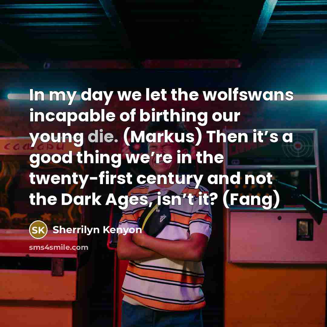 “In my day we let the wolfswans incapable of birthing…” quote by Sherrilyn Kenyon