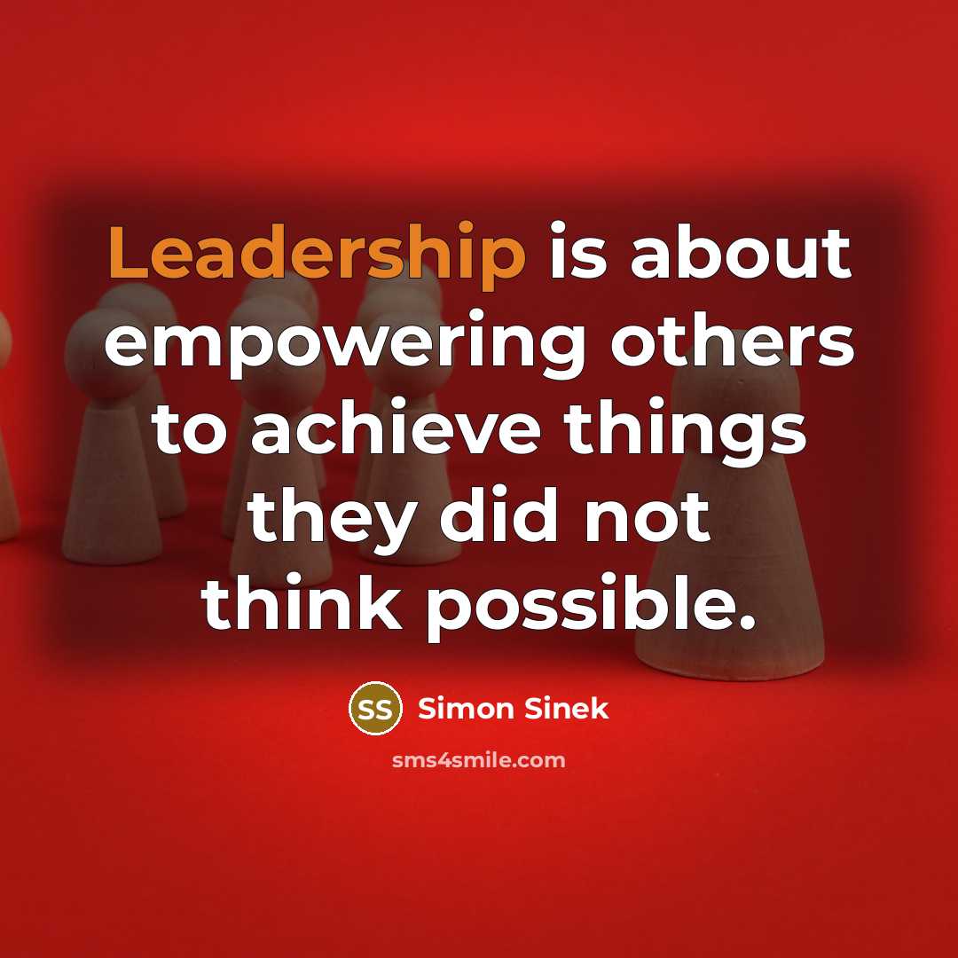 “Leadership is about empowering others to achieve things they did…” quote by Simon Sinek