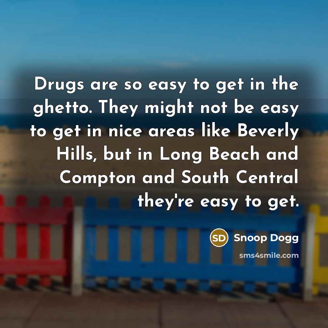 “Drugs are so easy to get in the ghetto. They…” quote by Snoop Dogg
