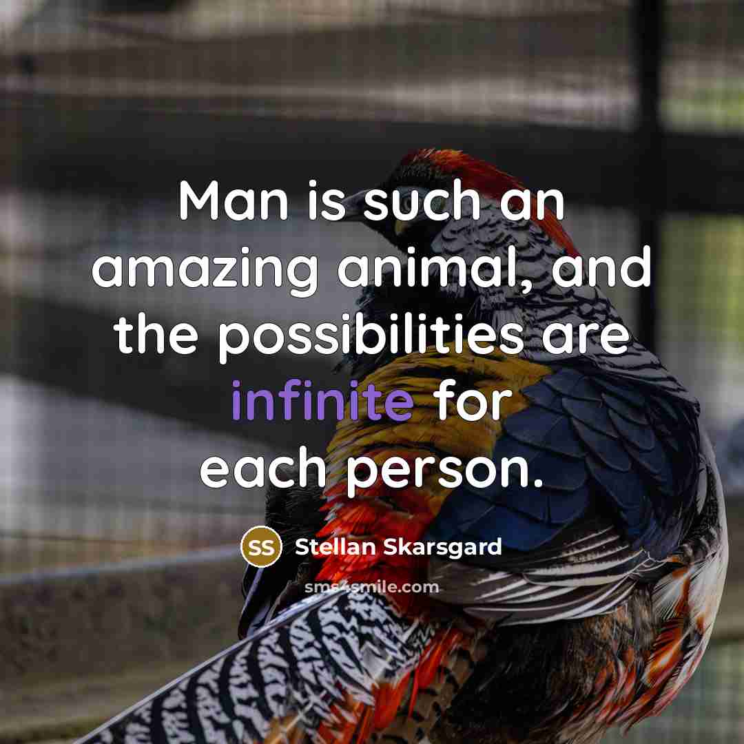 “Man is such an amazing animal, and the possibilities are…” quote by Stellan Skarsgard