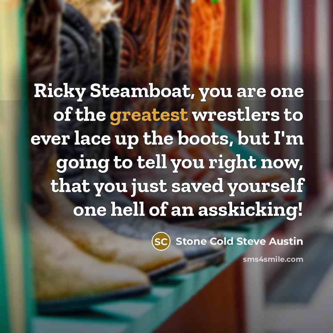 “Ricky Steamboat, you are one of the greatest wrestlers to…” quote by Stone Cold Steve Austin