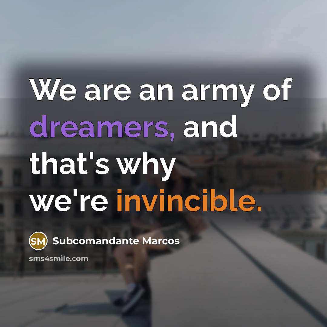 “We are an army of dreamers, and that's why we're…” quote by Subcomandante Marcos