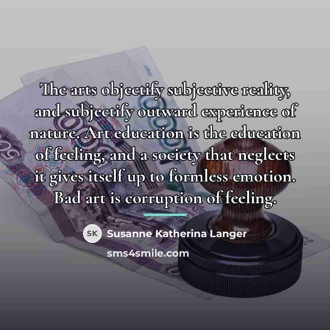 “The arts objectify subjective reality, and subjectify outward experience of…” quote by Susanne Katherina Langer