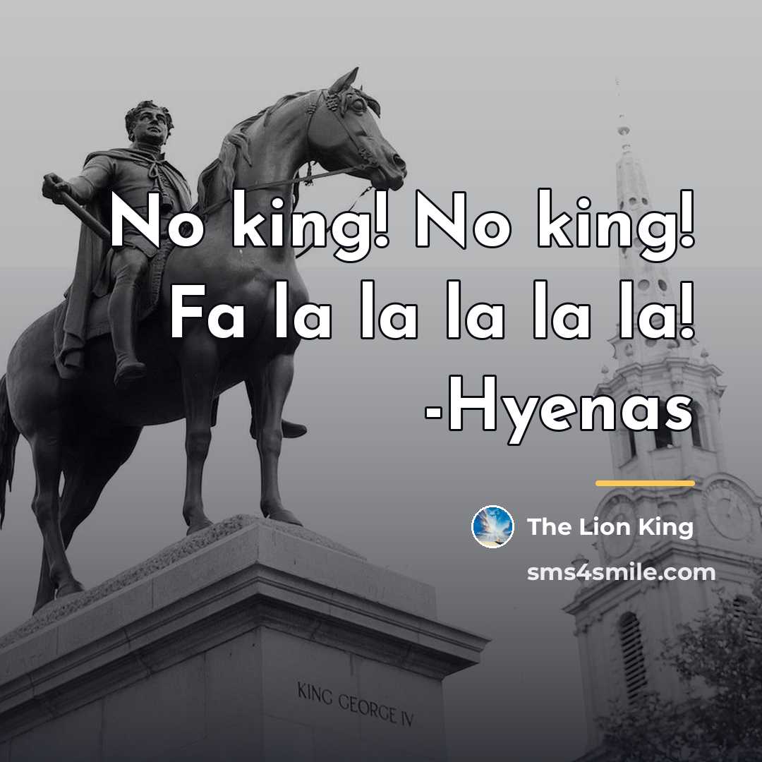 “No king! No king! Fa la la la la la!…” quote by The Lion King