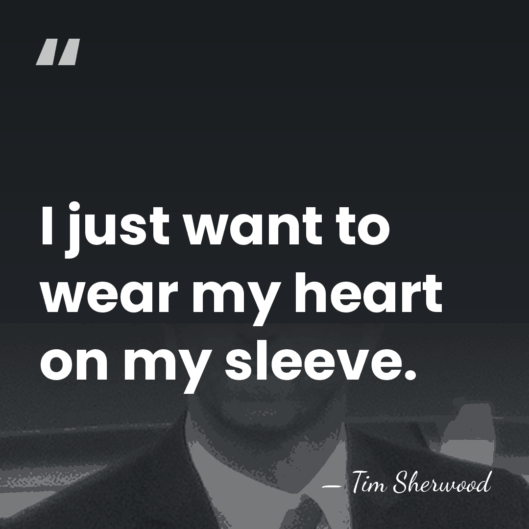I just want to wear my heart on my sleeve. - Tim Sherwood