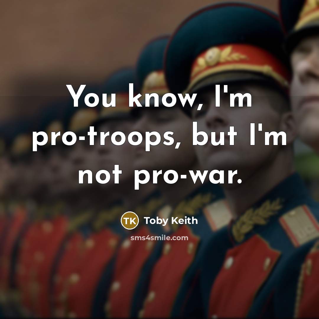 “You know, I'm pro-troops, but I'm not pro-war.” quote by Toby Keith