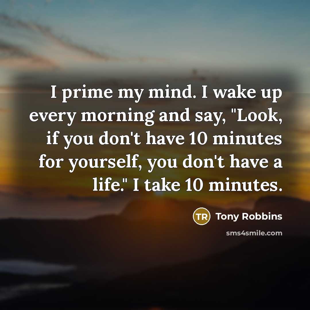 “I prime my mind. I wake up every morning and…” quote by Tony Robbins