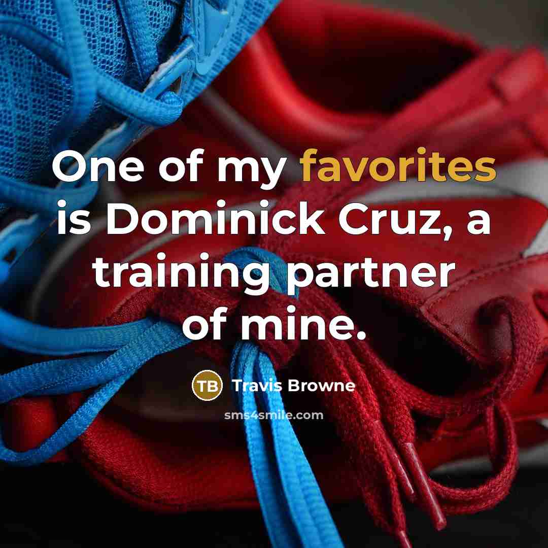 “One of my favorites is Dominick Cruz, a training partner…” quote by Travis Browne