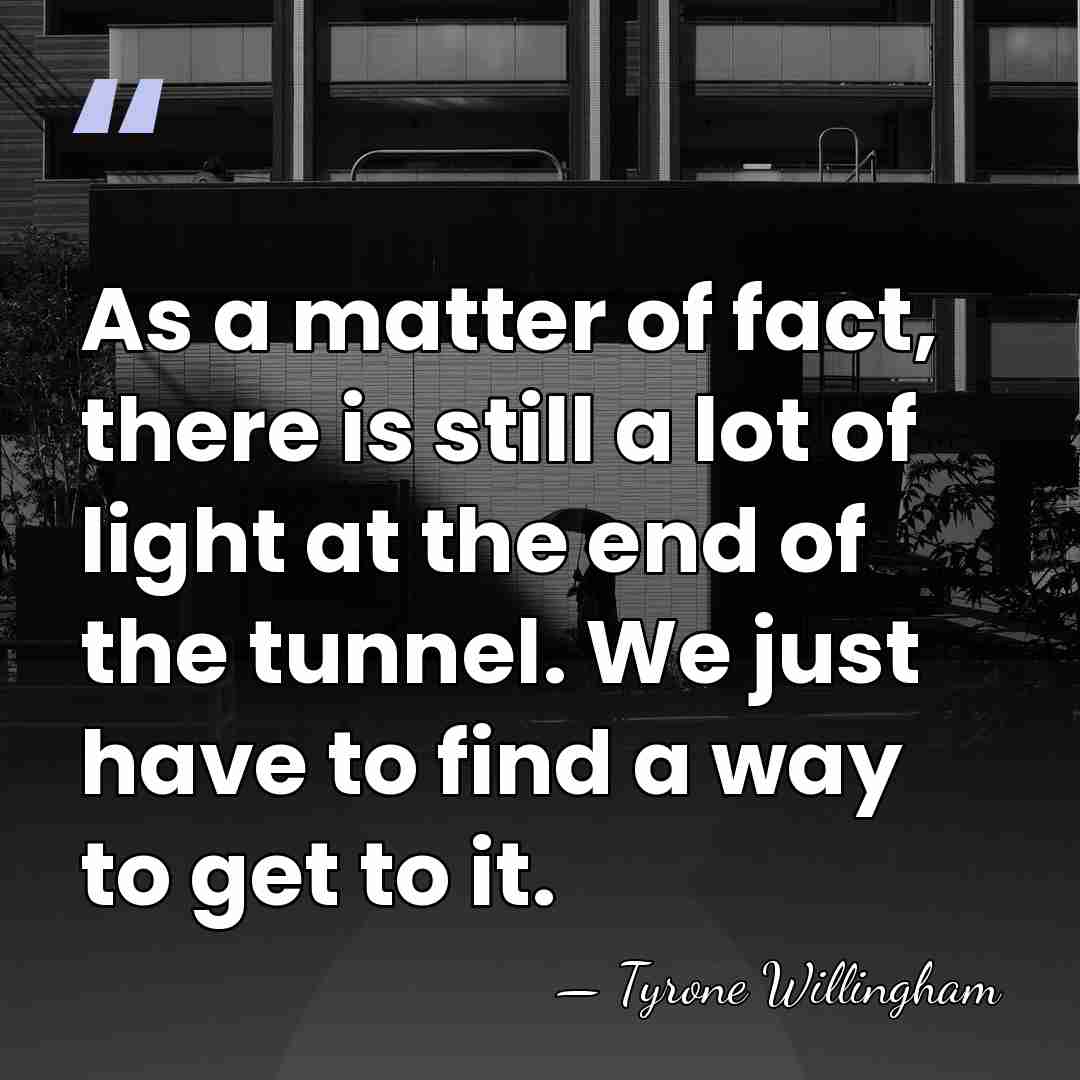 As a matter of fact, there is still a lot of light&hellip; - Tyrone Willingham