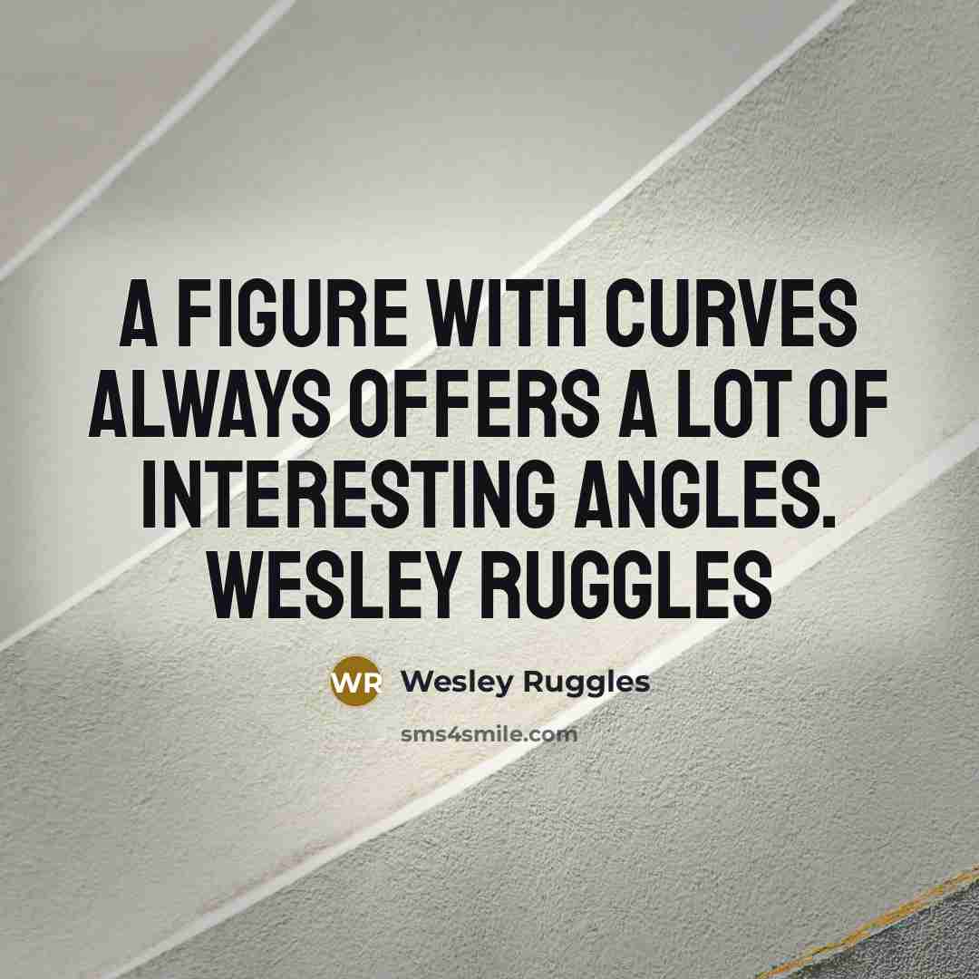 “A figure with curves always offers a lot of interesting…” quote by Wesley Ruggles