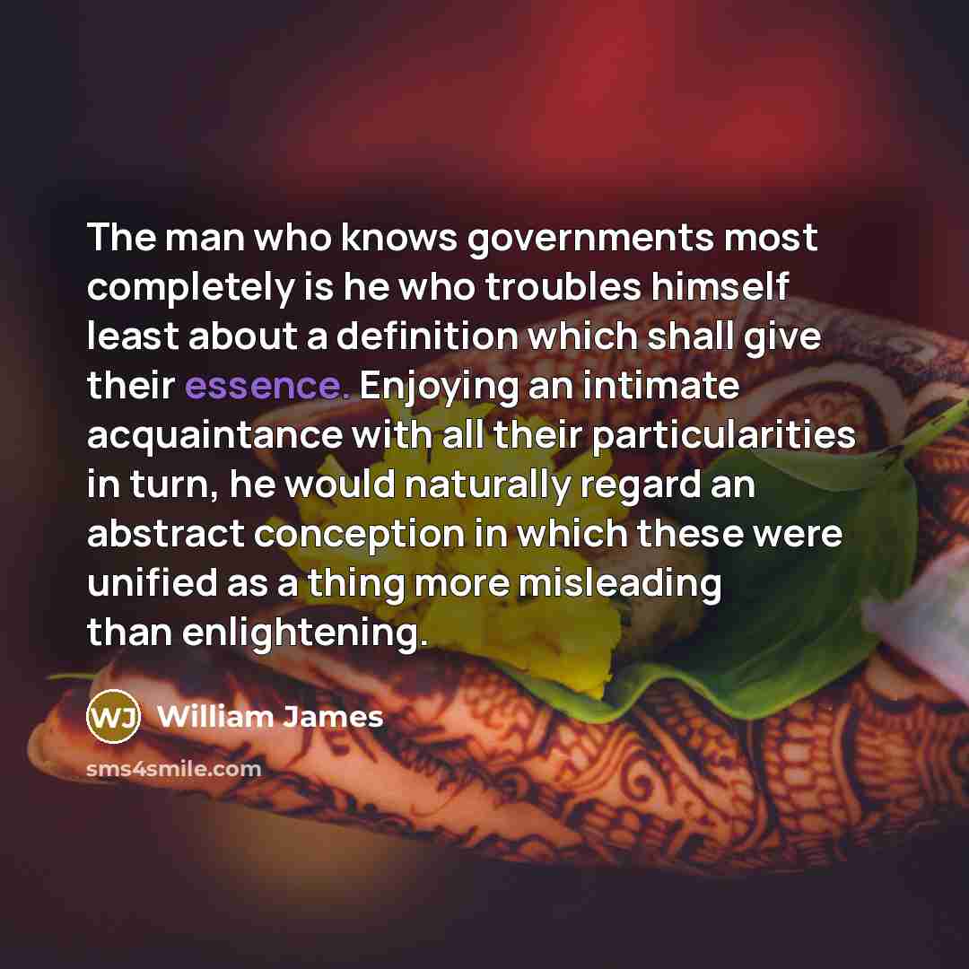“The man who knows governments most completely is he who…” quote by William James