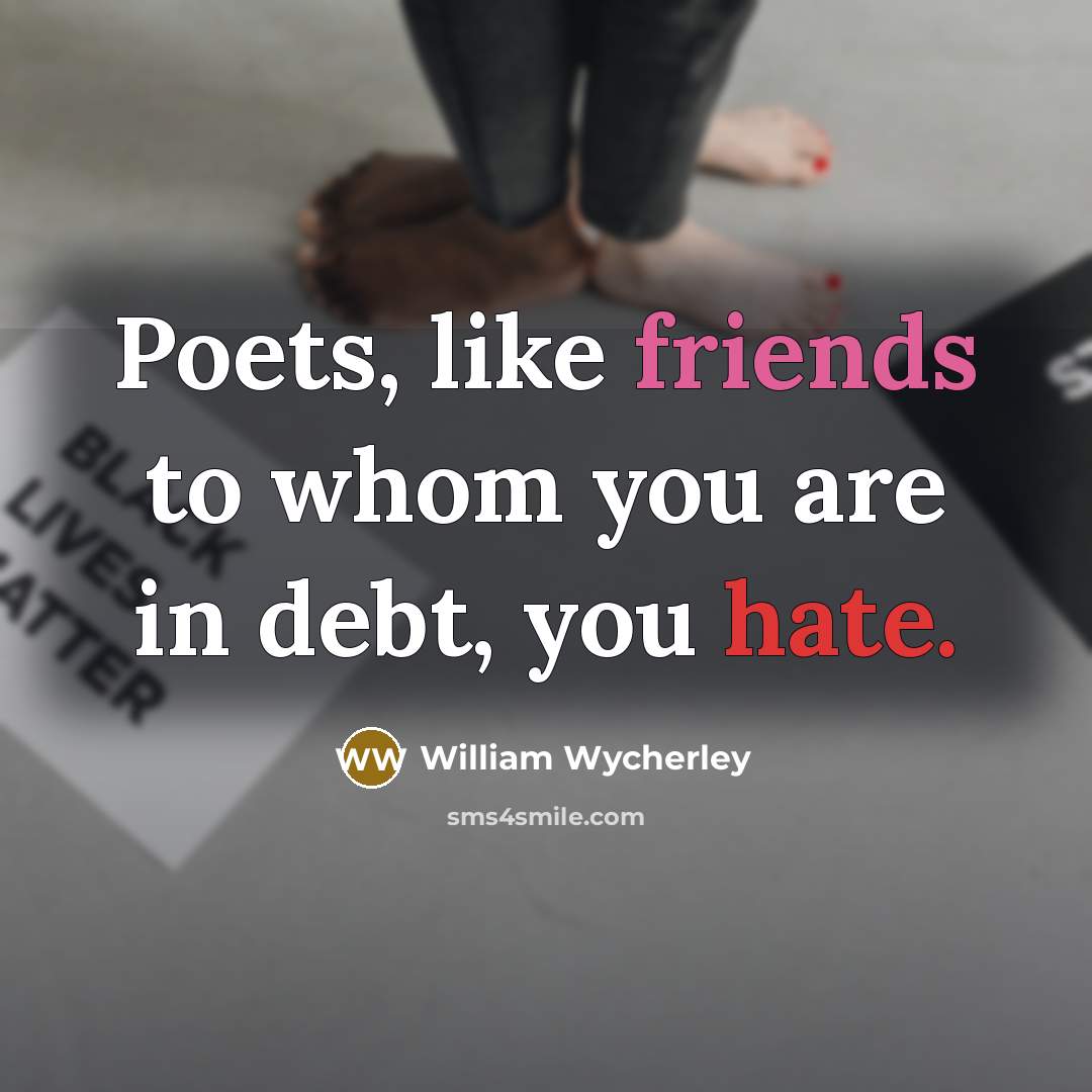 “Poets, like friends to whom you are in debt, you…” quote by William Wycherley