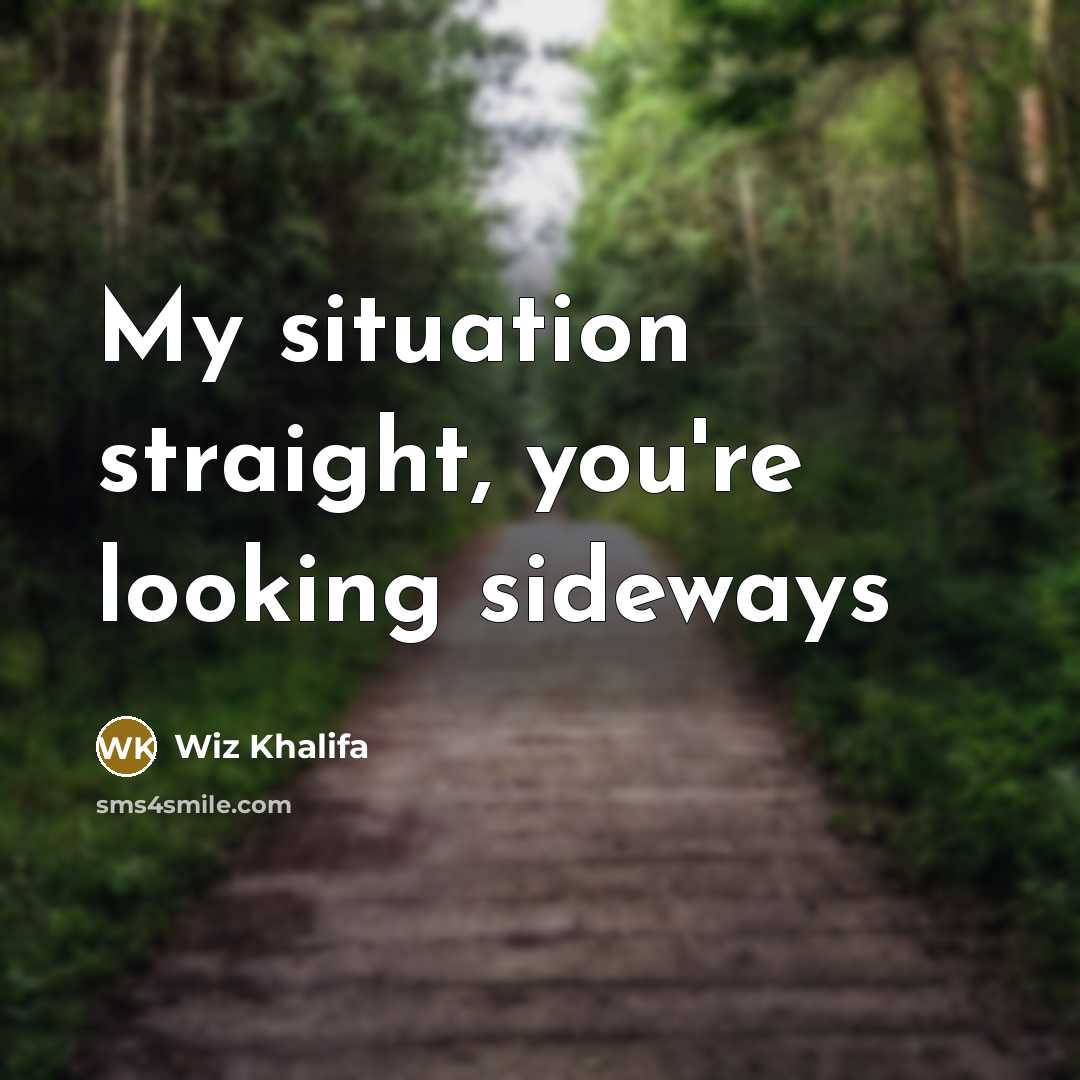 “My situation straight, you're looking sideways” quote by Wiz Khalifa