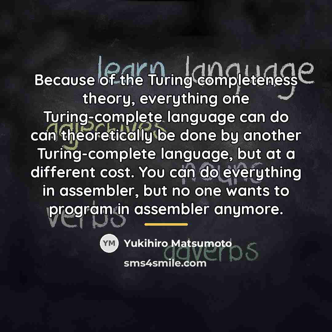 “Because of the Turing completeness theory, everything one Turing-complete language…” quote by Yukihiro Matsumoto