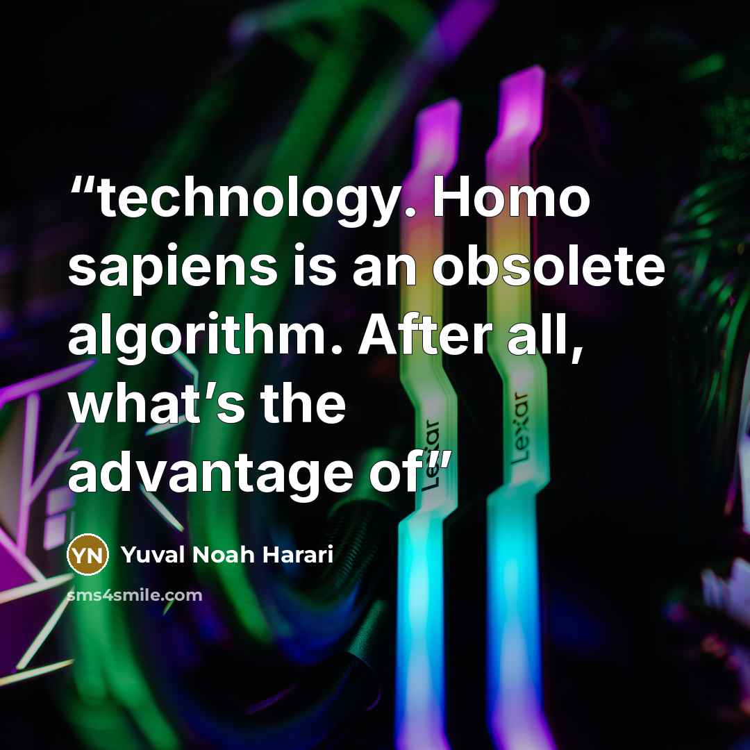 “technology. Homo sapiens is an obsolete algorithm. After all, what’s the advantage of” quote by Yuval Noah Harari