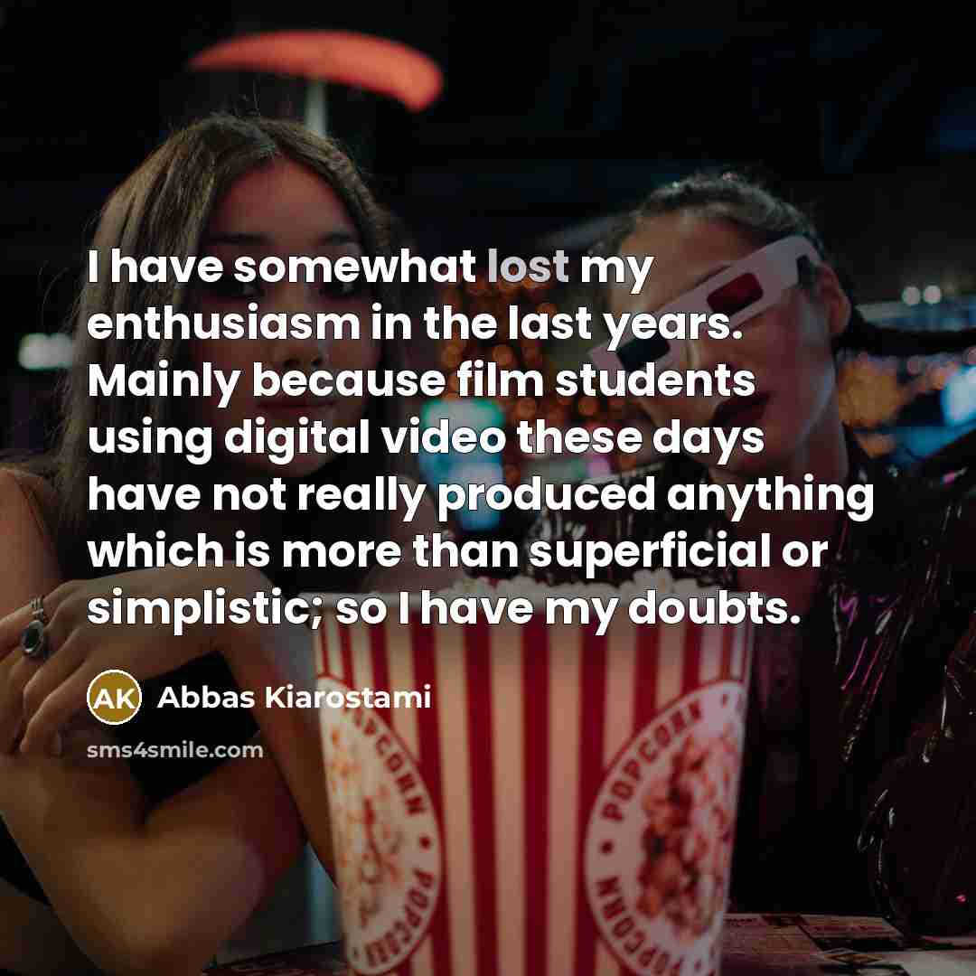 “I have somewhat lost my enthusiasm in the last years.…” quote by Abbas Kiarostami
