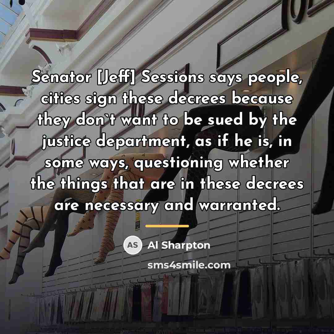 “Senator [Jeff] Sessions says people, cities sign these decrees because…” quote by Al Sharpton