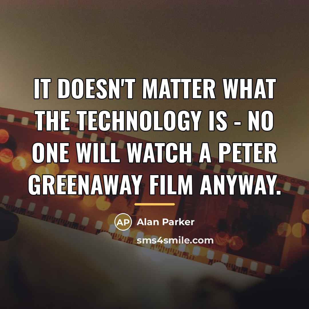 “It doesn't matter what the technology is - no one…” quote by Alan Parker
