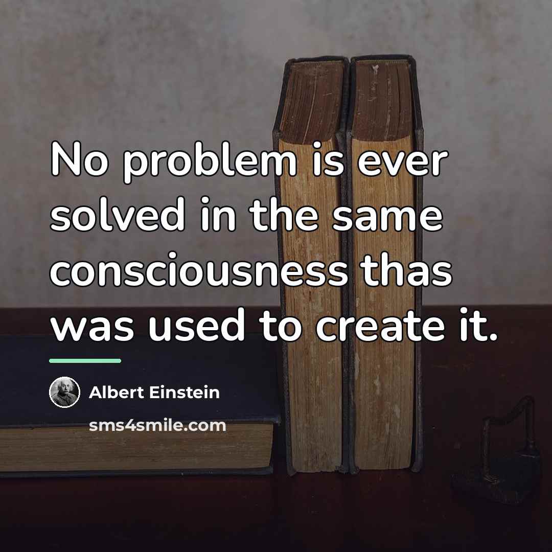 “No problem is ever solved in the same consciousness thas…” quote by Albert Einstein