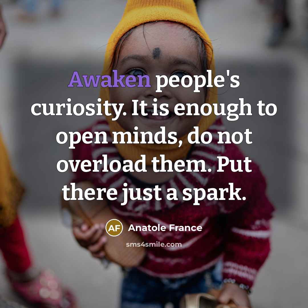 “Awaken people's curiosity. It is enough to open minds, do…” quote by Anatole France