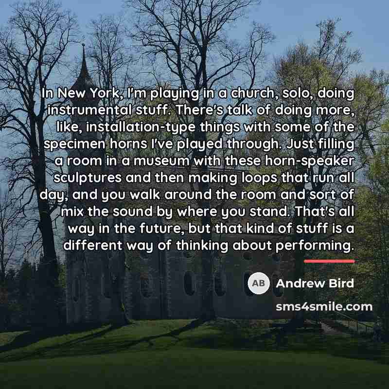 “In New York, I'm playing in a church, solo, doing…” quote by Andrew Bird
