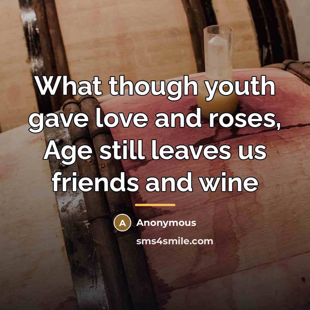 “What though youth gave love and roses, Age still leaves…” quote by Anonymous
