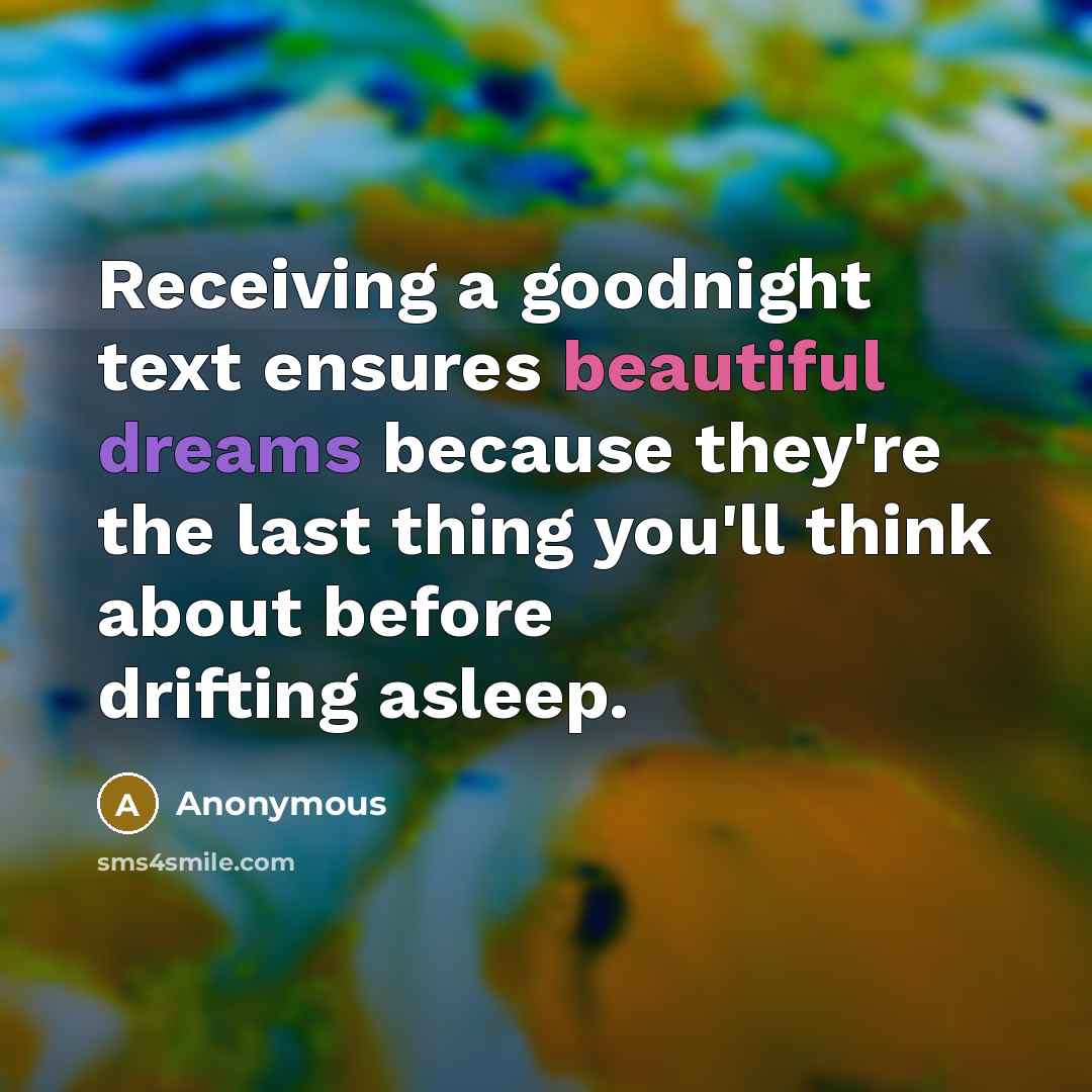 “Receiving a goodnight text ensures beautiful dreams because they're the last thing you'll think about before drifting asleep.” quote by Anonymous