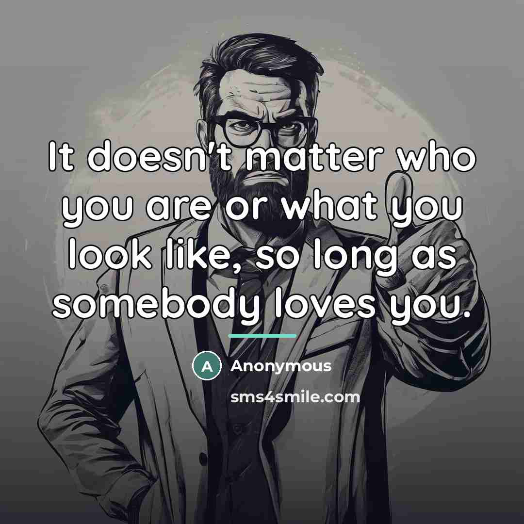 “It doesn't matter who you are or what you look…” quote by Anonymous
