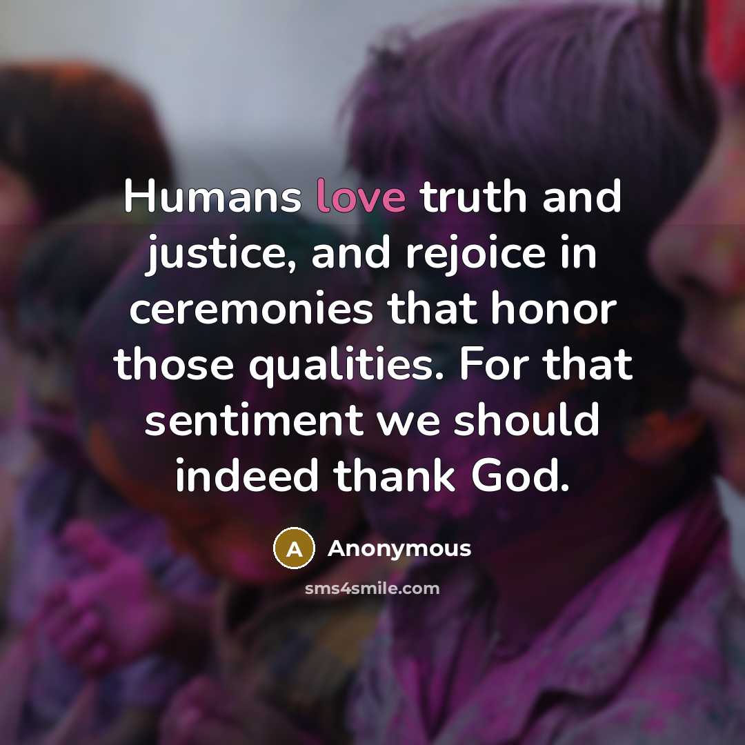 “Humans love truth and justice, and rejoice in ceremonies that…” quote by Anonymous