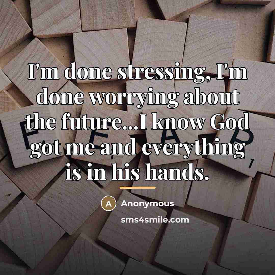 “I'm done stressing, I'm done worrying about the future...I know…” quote by Anonymous