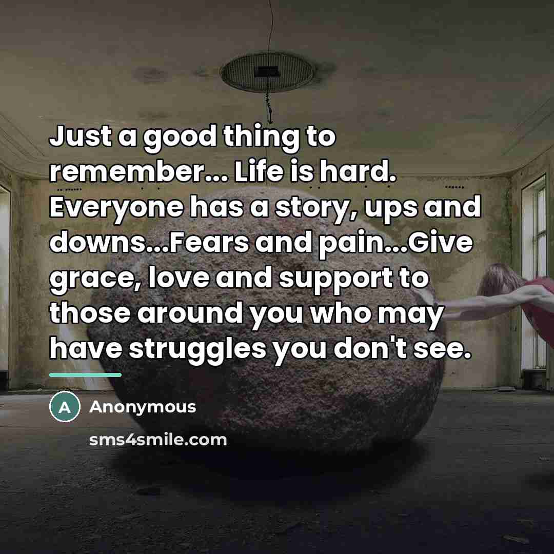 “Just a good thing to remember... Life is hard. Everyone…” quote by Anonymous