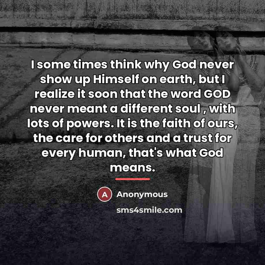“I some times think why God never show up Himself…” quote by Anonymous
