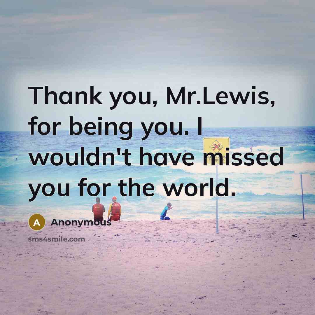 “Thank you, Mr.Lewis, for being you. I wouldn't have missed…” quote by Anonymous