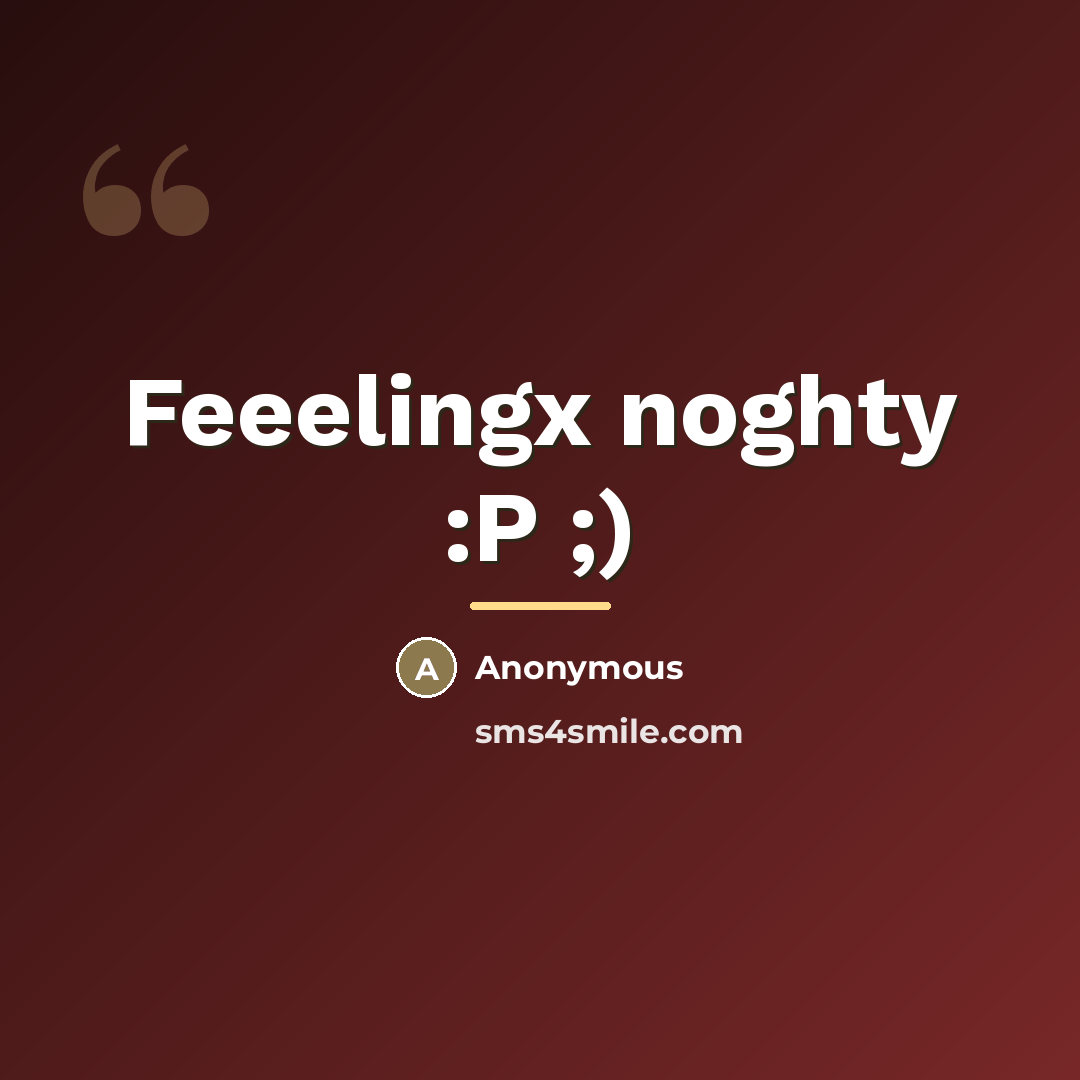 “Feeelingx noghty :P ;)…” quote by Anonymous