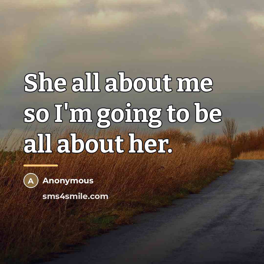 “She all about me so I'm going to be all…” quote by Anonymous