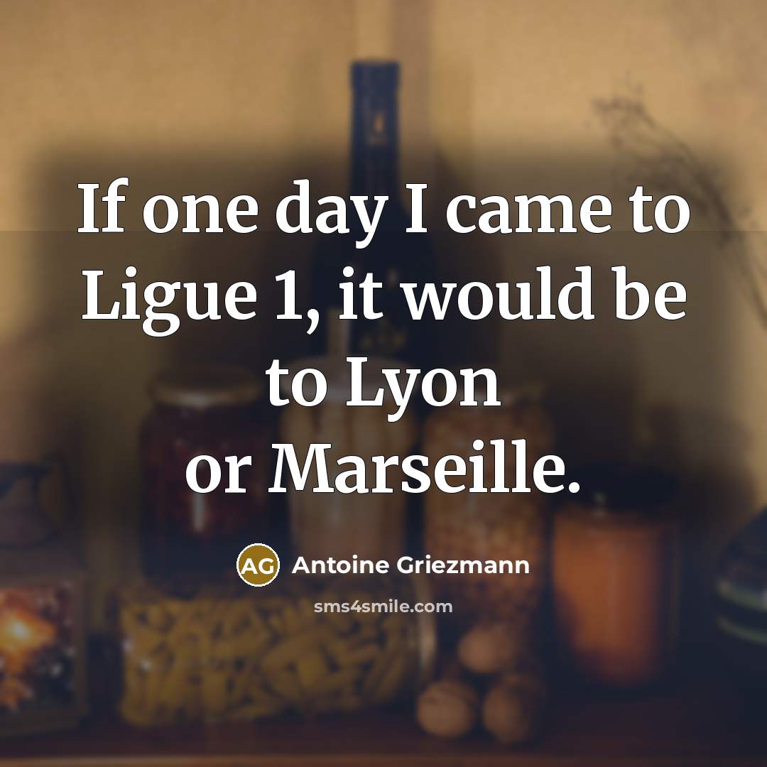 “If one day I came to Ligue 1, it would…” quote by Antoine Griezmann