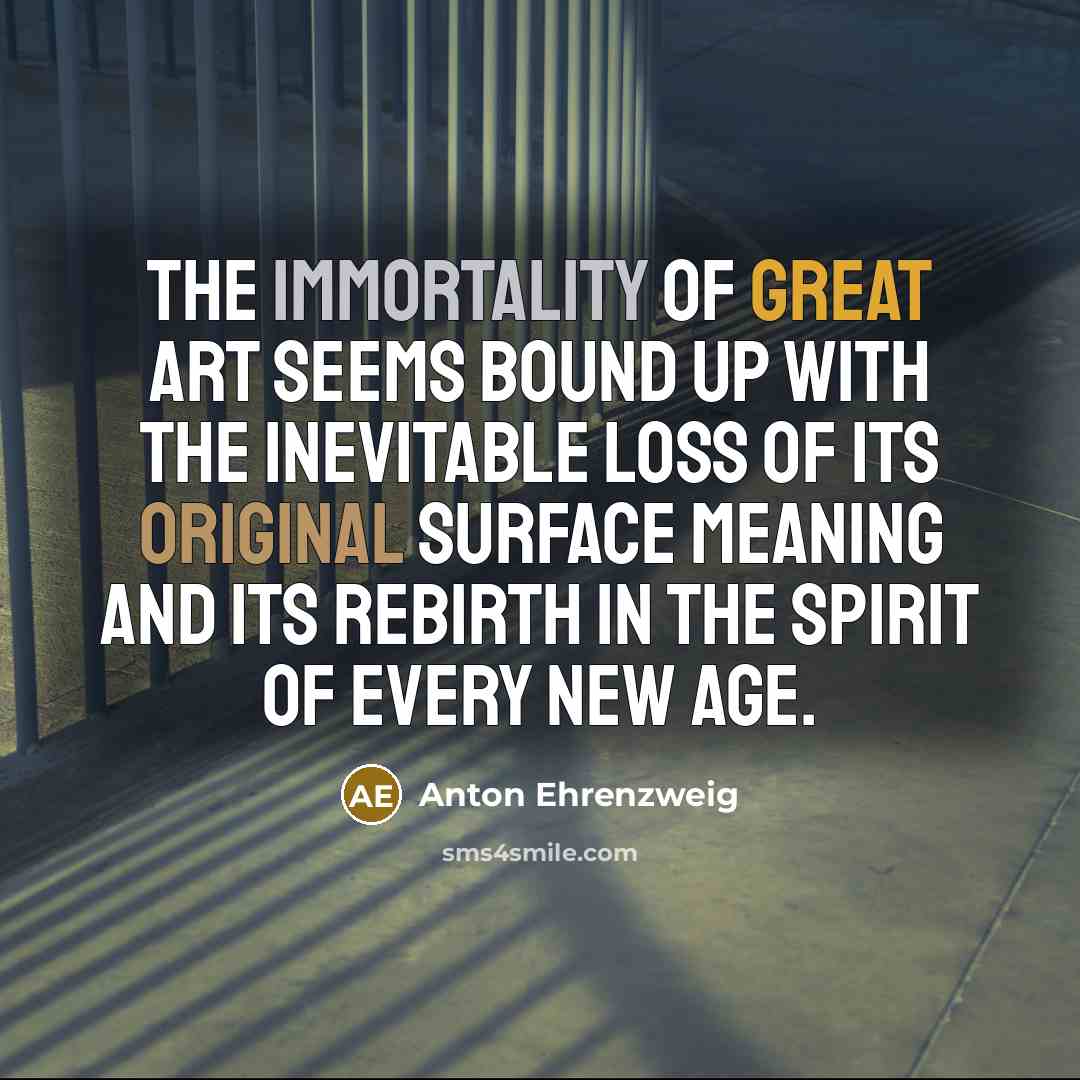 “The immortality of great art seems bound up with the…” quote by Anton Ehrenzweig